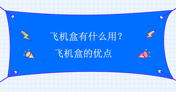 飛機盒有什么用？飛機盒的優點